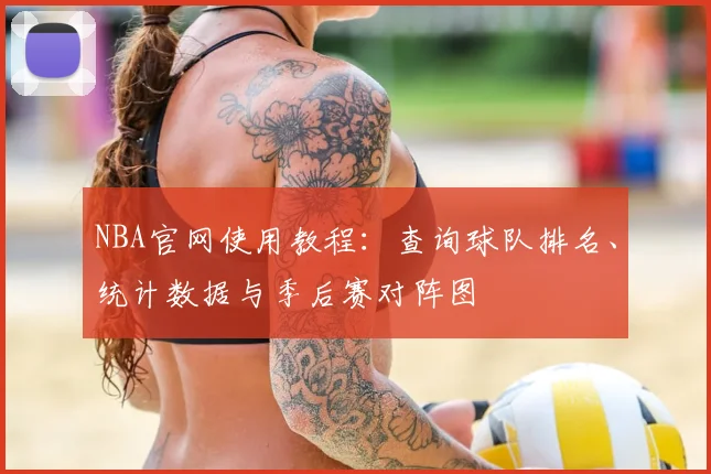NBA官网使用教程：查询球队排名、统计数据与季后赛对阵图